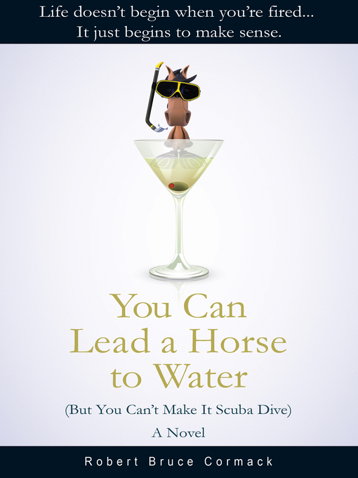 Title details for You Can Lead a Horse to Water (But You Can't Make It Scuba Dive) by Robert Bruce Cormack - Available